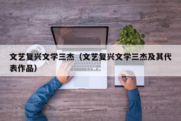 文艺复兴文学三杰（文艺复兴文学三杰及其代表作品）