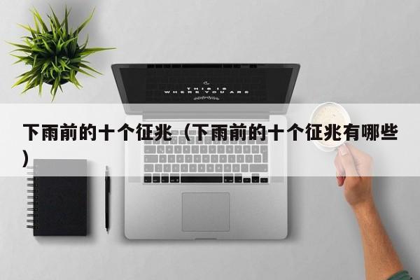 下雨前的十个征兆（下雨前的十个征兆有哪些）