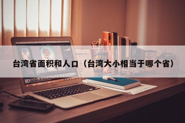 台湾省面积和人口（台湾大小相当于哪个省）