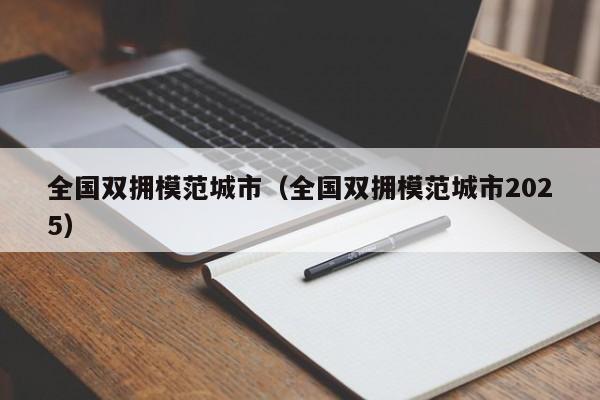 全国双拥模范城市（全国双拥模范城市2025）