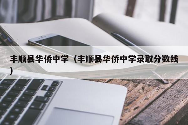 丰顺县华侨中学（丰顺县华侨中学录取分数线）