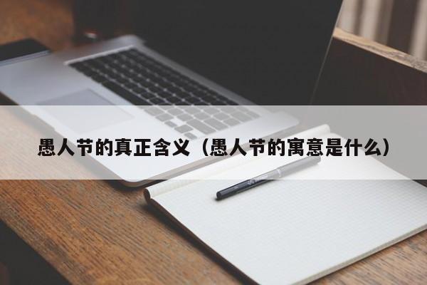 愚人节的真正含义（愚人节的寓意是什么）