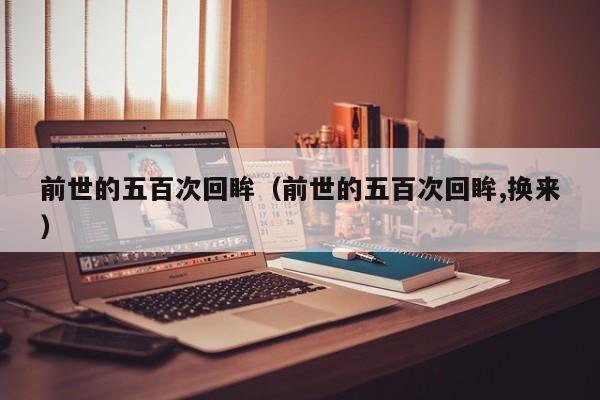 前世的五百次回眸（前世的五百次回眸,换来）