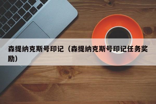 森提纳克斯号印记（森提纳克斯号印记任务奖励）