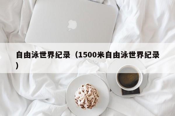 自由泳世界纪录（1500米自由泳世界纪录）