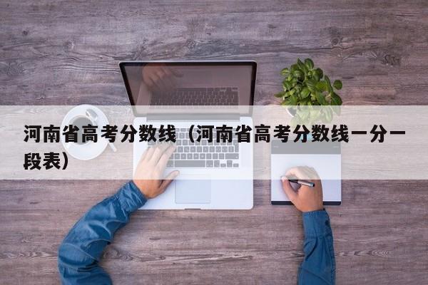 河南省高考分数线（河南省高考分数线一分一段表）