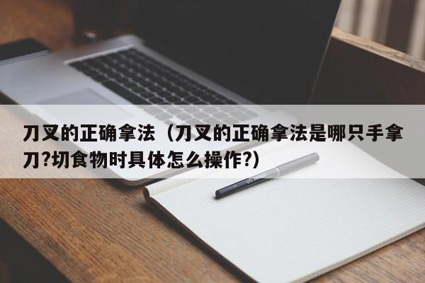 刀叉的正确拿法（刀叉的正确拿法是哪只手拿刀?切食物时具体怎么操作?）