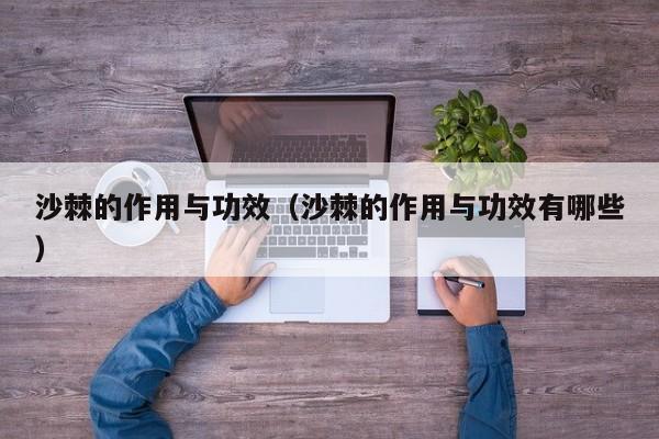 沙棘的作用与功效（沙棘的作用与功效有哪些）
