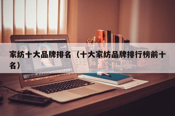 家纺十大品牌排名（十大家纺品牌排行榜前十名）