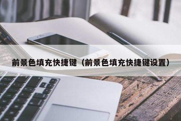 前景色填充快捷键（前景色填充快捷键设置）