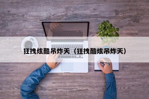 狂拽炫酷吊炸天（狂拽酷炫吊炸天）