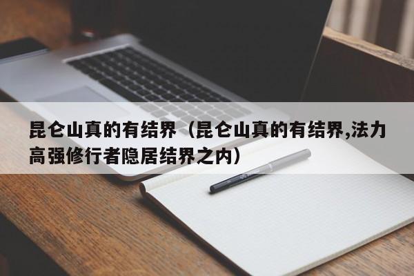 昆仑山真的有结界（昆仑山真的有结界,法力高强修行者隐居结界之内）